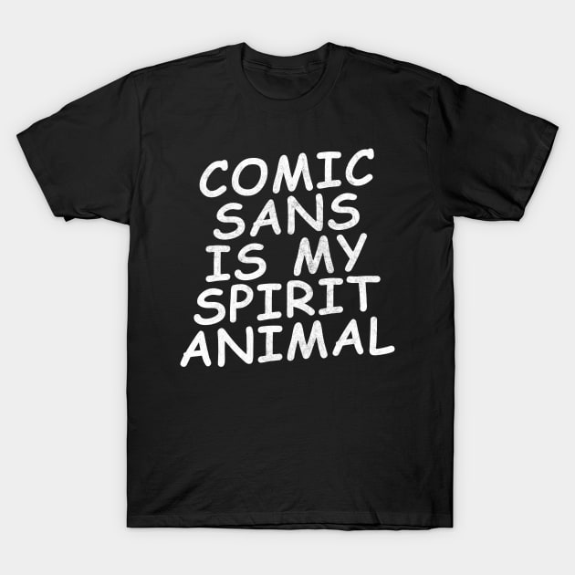 comic sans is my spirit animal T-Shirt by DankFutura